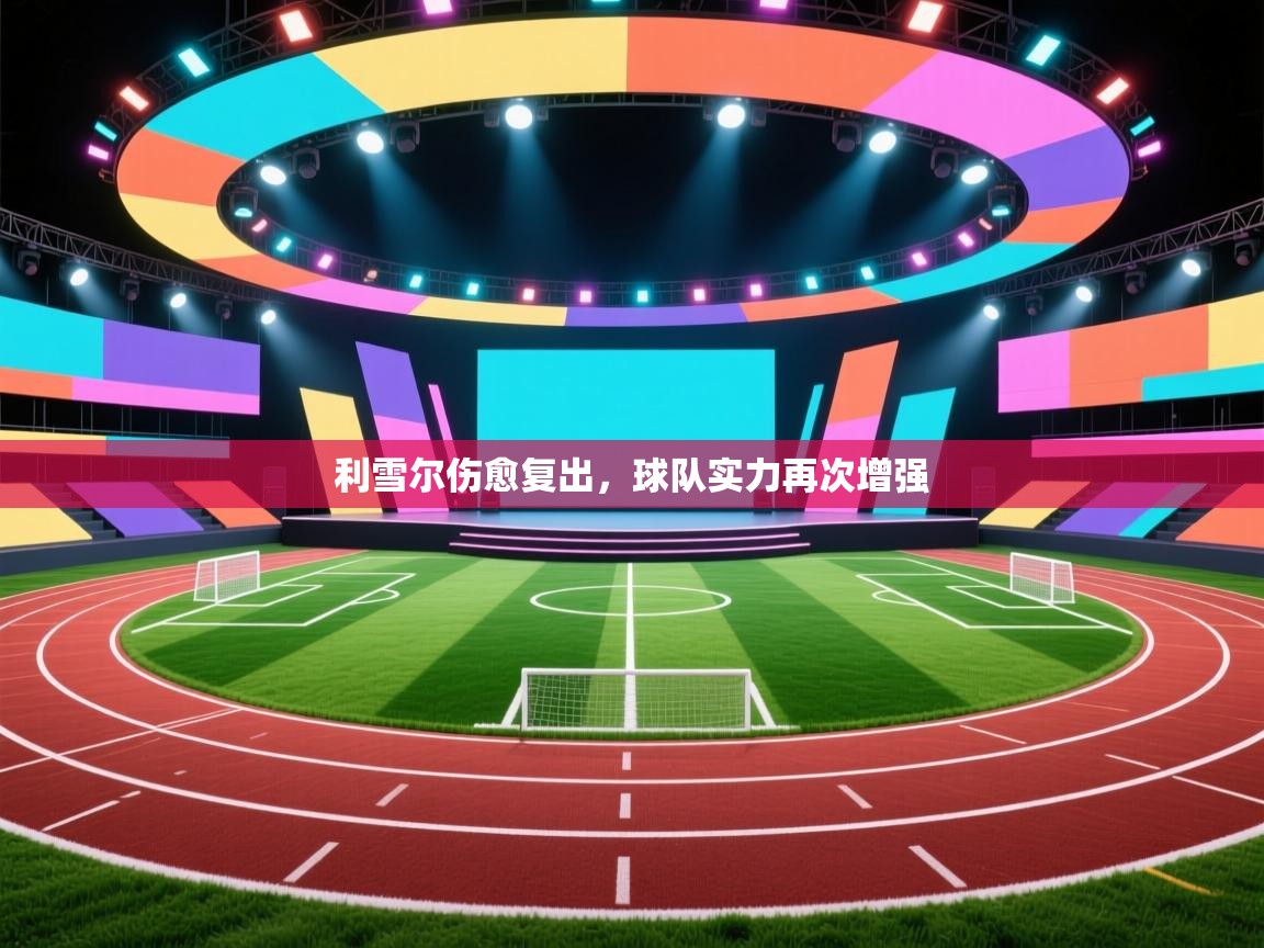 利雪尔伤愈复出,球队实力再次增强 第1张