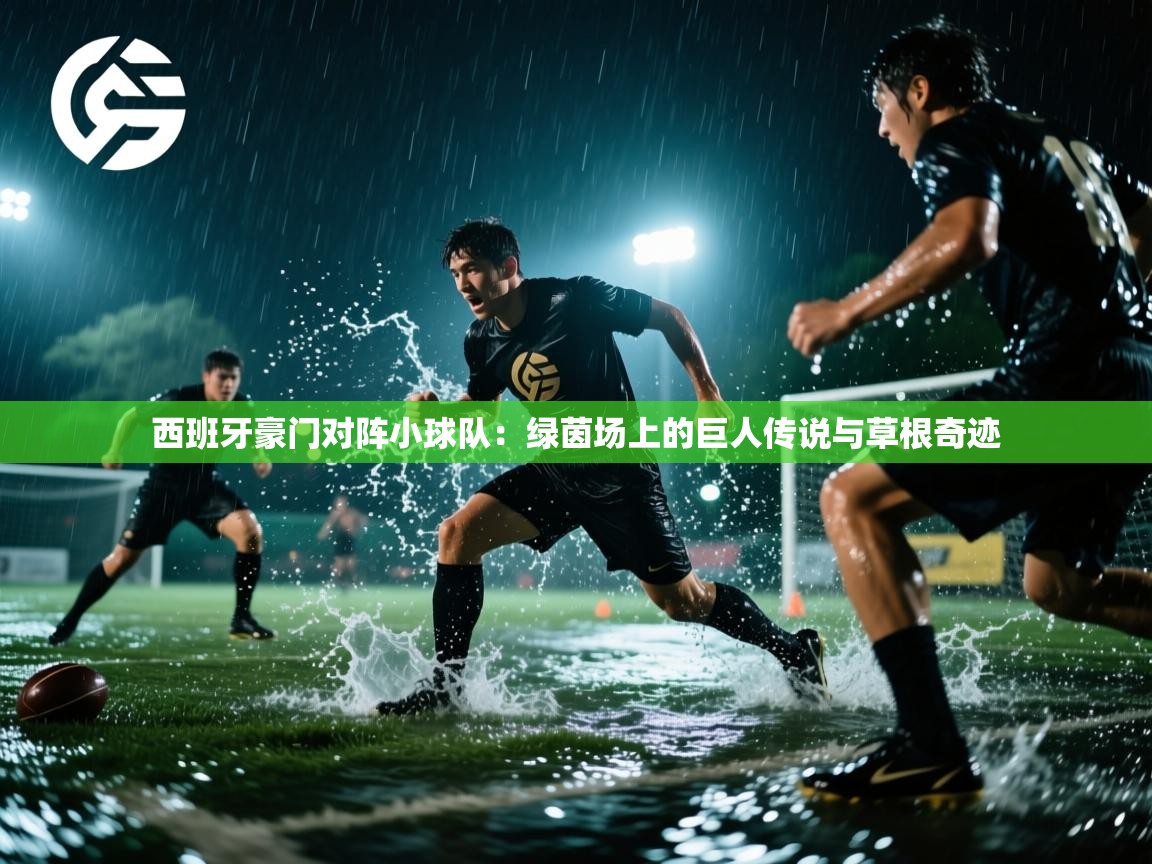 西班牙豪门对阵小球队：绿茵场上的巨人传说与草根奇迹  第2张